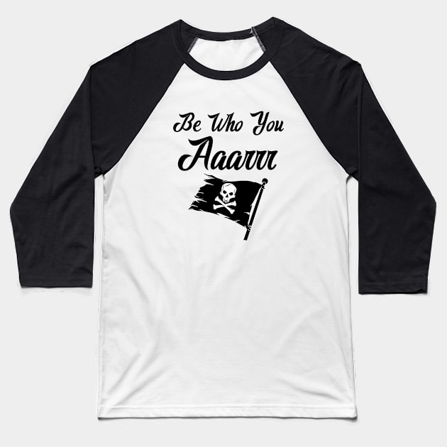 Be Who You Aaarrr Baseball T-Shirt by KayBee Gift Shop